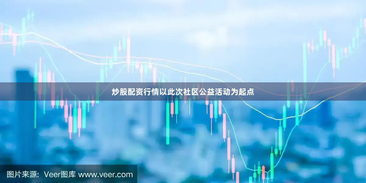 炒股配资行情以此次社区公益活动为起点