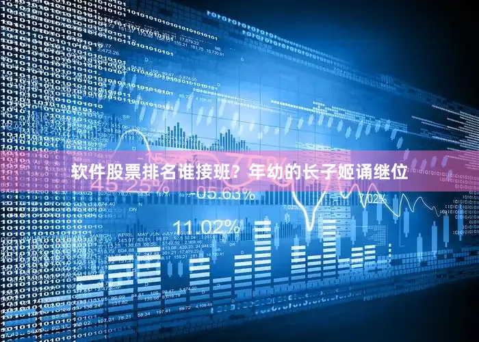 软件股票排名谁接班？年幼的长子姬诵继位
