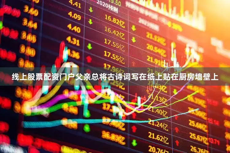 线上股票配资门户父亲总将古诗词写在纸上贴在厨房墙壁上