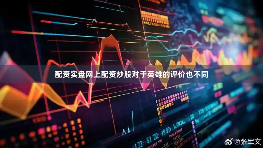 配资实盘网上配资炒股对于英雄的评价也不同